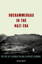 Oberammergau in the Nazi Era: The Fate of a Catholic Village in Hitler's Germany