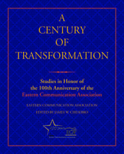 A Century of Transformation: Studies in Honor of the 100th Anniversary of the Eastern Communication Association