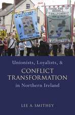 Unionists, Loyalists, and Conflict Transformation in Northern Ireland