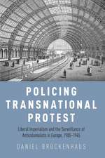 Policing Transnational Protest: Liberal Imperialism and the Surveillance of Anticolonialists in Europe, 1905-1945