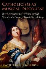 Catholicism as Musical Discourse: The Reconversion of Women through Seventeenth-Century French Sacred Songs