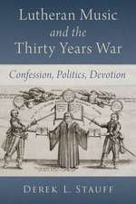 Lutheran Music and the Thirty Years War: Confession, Politics, Devotion