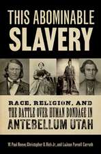 This Abominable Slavery: Race, Religion, and the Battle over Human Bondage in Antebellum Utah