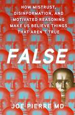 False: How Mistrust, Disinformation, and Motivated Reasoning Make Us Believe Things that Aren't True