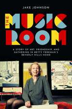 The Music Room: A Story of Art, Friendship, and Gathering in Betty Freeman's Beverly Hills Home