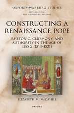 Constructing a Renaissance Pope: Rhetoric, Ceremony, and Authority in the Age of Leo X (1513–1521)