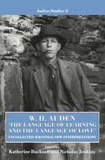 W. H. Auden: 'The Language of Learning and the Language of Love': Uncollected Writings, New Interpretations