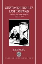 Winston Churchill's Last Campaign: Britain and the Cold War 1951-1955