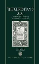 The Christian's ABC: Catechisms and Catechizing in England c.1530-1740