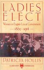 Ladies Elect: Women in English Local Government, 1865-1914