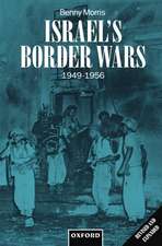 Israel's Border Wars, 1949-1956: Arab Infiltration, Israeli Retaliation, and the Countdown to the Suez War