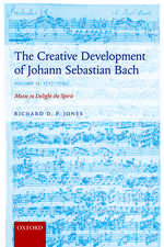 The Creative Development of Johann Sebastian Bach, Volume II: 1717-1750: Music to Delight the Spirit