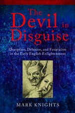 The Devil in Disguise: Deception, Delusion, and Fanaticism in the Early English Enlightenment