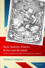 Rum, Sodomy, Prayers, and the Lash Revisited: Winston Churchill and Social Reform in the Royal Navy, 1900-1915