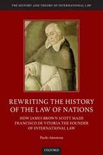 Rewriting the History of the Law of Nations: How James Brown Scott Made Francisco de Vitoria the Founder of International Law