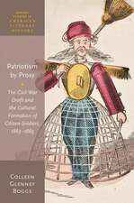 Patriotism by Proxy: The Civil War Draft and the Cultural Formation of Citizen-Soldiers, 1863-1865