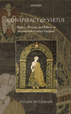 Conspiracy and Virtue: Women, Writing, and Politics in Seventeenth-Century England