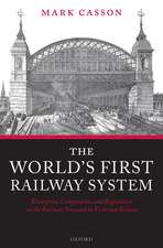 The World's First Railway System: Enterprise, Competition, and Regulation on the Railway Network in Victorian Britain