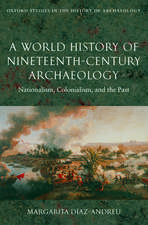 A World History of Nineteenth-Century Archaeology: Nationalism, Colonialism, and the Past