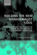 Building the New Managerialist State: Consultants and the Politics of Public Sector Reform in Comparative Perspective