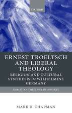 Ernst Troeltsch and Liberal Theology: Religion and Cultural Synthesis in Wilhelmine Germany