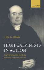 High Calvinists in Action: Calvinism and the City - Manchester and London, c. 1810-1860