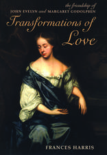 Transformations of Love: The Friendship of John Evelyn and Margaret Godolphin