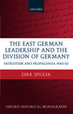 The East German Leadership and the Division of Germany: Patriotism and Propaganda 1945-1953