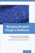 Managing Disruptive Change in Healthcare: Lessons from a Public-Private Partnership to Advance Cancer Care and Research