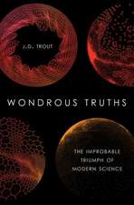 Wondrous Truths: The Improbable Triumph of Modern Science