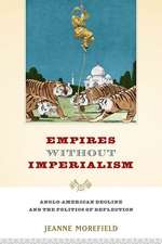 Empires Without Imperialism: Anglo-American Decline and the Politics of Deflection