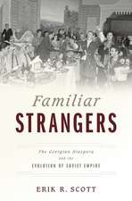 Familiar Strangers: The Georgian Diaspora and the Evolution of Soviet Empire