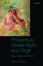 Propertius, Greek Myth, and Virgil: Rivalry, Allegory, and Polemic