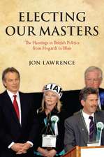 Electing Our Masters: The Hustings in British Politics from Hogarth to Blair