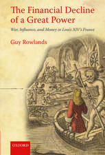 The Financial Decline of a Great Power: War, Influence, and Money in Louis XIV's France