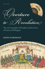 Overture to Revolution: The 1787 Assembly of Notables and the Crisis of France's Old Regime