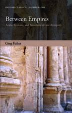 Between Empires: Arabs, Romans, and Sasanians in Late Antiquity