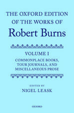 The Oxford Edition of the Works of Robert Burns: Volume I: Commonplace Books, Tour Journals, and Miscellaneous Prose