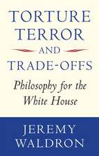 Torture, Terror, and Trade-Offs: Philosophy for the White House