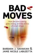 Bad Moves: How decision making goes wrong, and the ethics of smart drugs