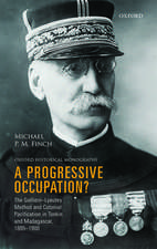 A Progressive Occupation?: The Gallieni-Lyautey Method and Colonial Pacification in Tonkin and Madagascar, 1885-1900