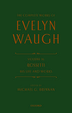 The Complete Works of Evelyn Waugh: Rossetti His Life and Works: Volume 16