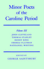 Minor Poets of the Caroline Period: Volume III: John Cleveland, Thomas Stanley, Henry King, Thomas Flatman, Nathaniel Whiting