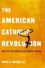 The American Catholic Revolution: How the Sixties Changed the Church Forever