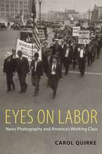 Eyes on Labor: News Photography and America's Working Class