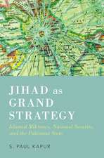 Jihad as Grand Strategy: Islamist Militancy, National Security, and the Pakistani State