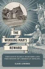 The Working Man's Reward: Chicago's Early Suburbs and the Roots of American Sprawl