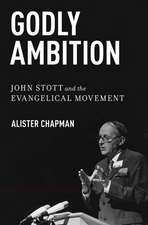 Godly Ambition: John Stott and the Evangelical Movement