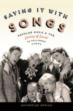 Saying It With Songs: Popular Music and the Coming of Sound to Hollywood Cinema