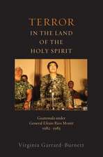 Terror in the Land of the Holy Spirit: Guatemala under General Efrain Rios Montt 1982-1983